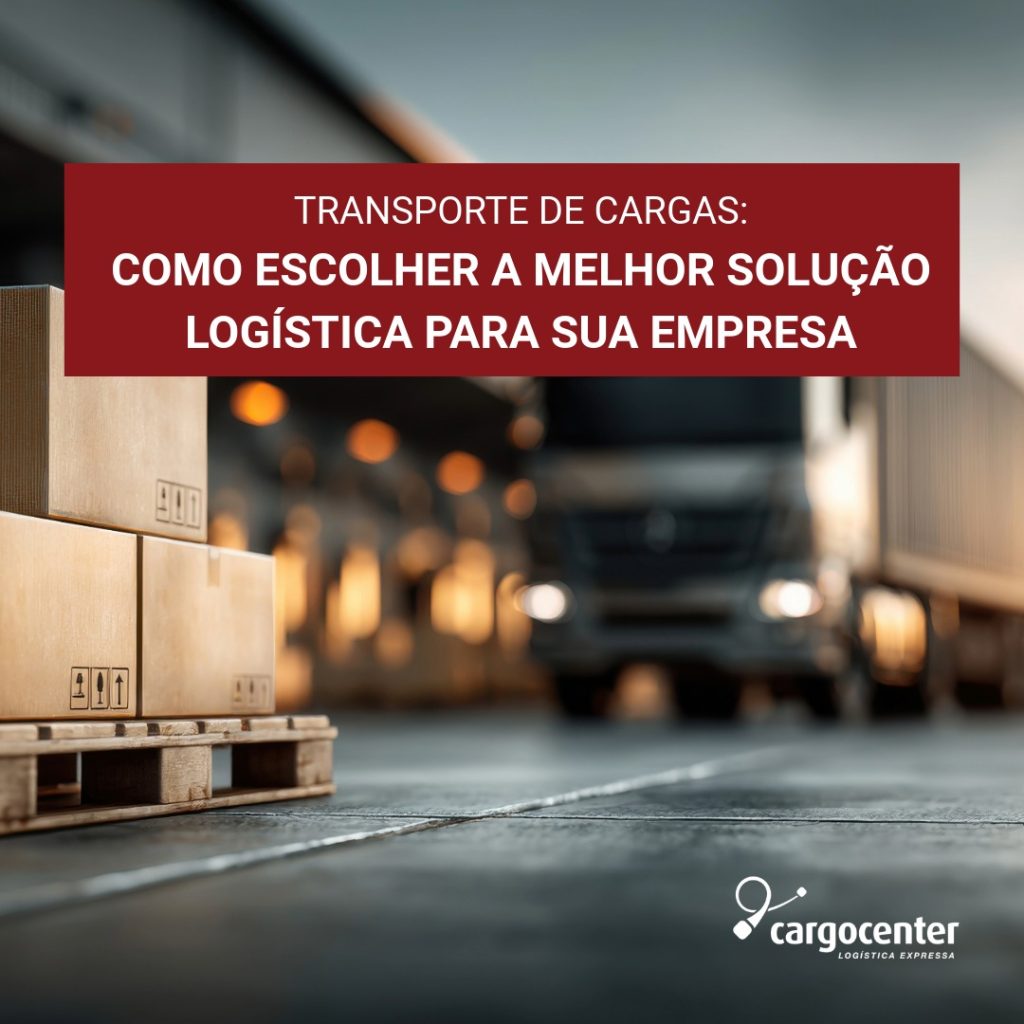 Transporte de Cargas: Como escolher a melhor Solução Logística para sua Empresa